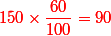 \red 150\times \dfrac{60}{100}=90
